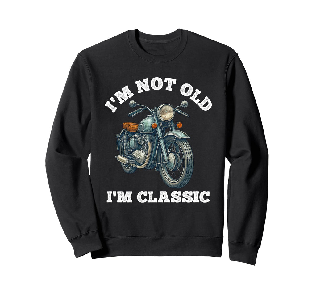 Im Not Old Im Motorcycle Biker Sweatshirt - Custom Art Print Men Women - T-Shirt, Sweatshirt, Hoodie