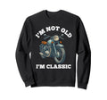 Im Not Old Im Motorcycle Biker Sweatshirt - Custom Art Print Men Women - T-Shirt, Sweatshirt, Hoodie
