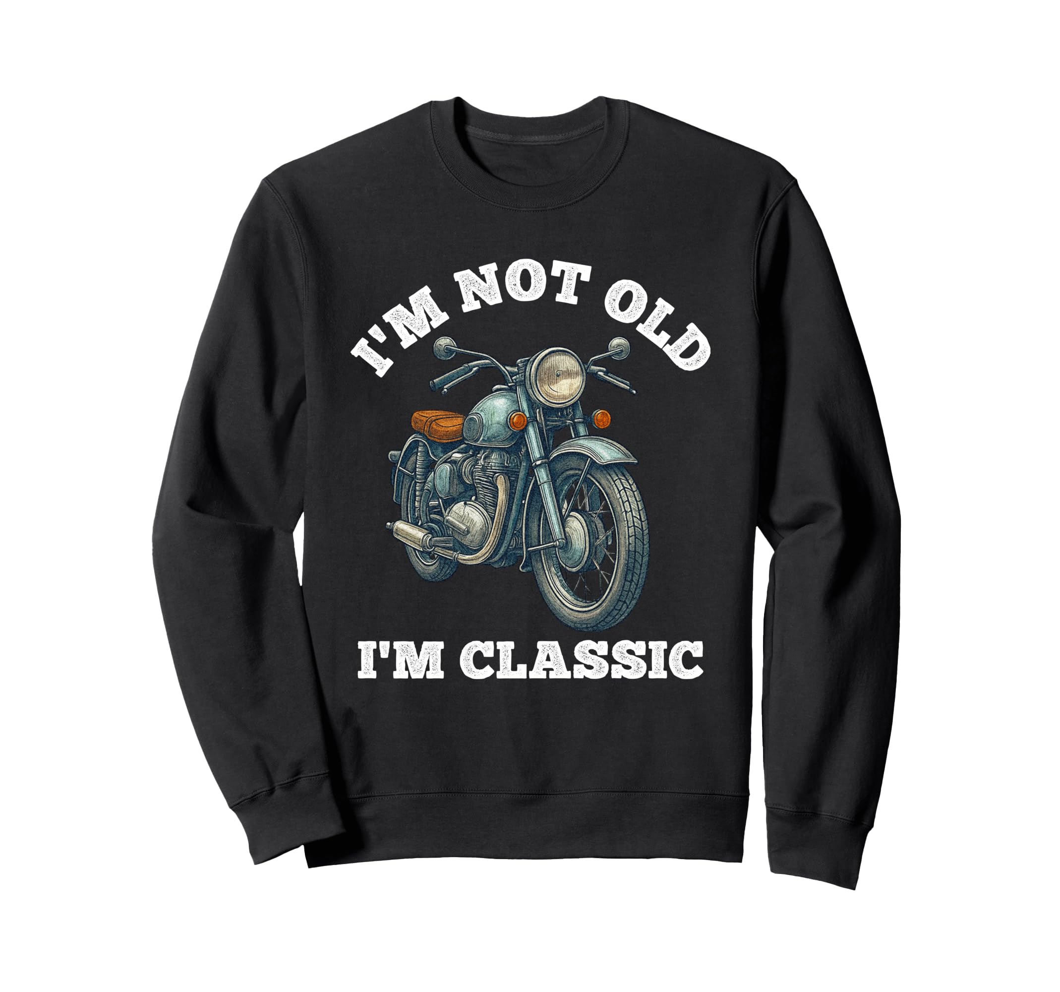 Im Not Old Im Motorcycle Biker Sweatshirt - Custom Art Print Men Women - T-Shirt, Sweatshirt, Hoodie