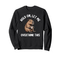 Hang Let Me Overthink This Funny Sweatshirt - Fun Novelty Design Men Women - T-Shirt, Sweatshirt, Hoodie