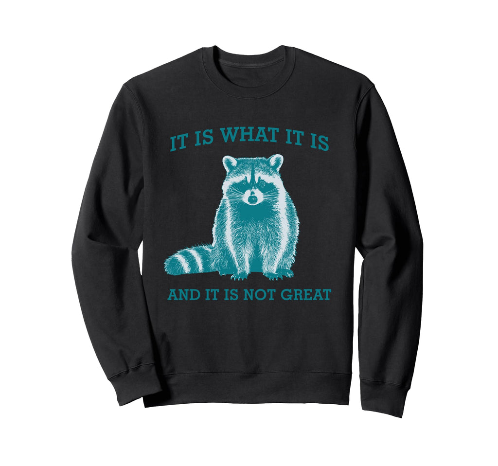 It Is What It Is And It Is Not Great Sweatshirt - Streetwear Style Unisex - T-Shirt, Sweatshirt, Hoodie