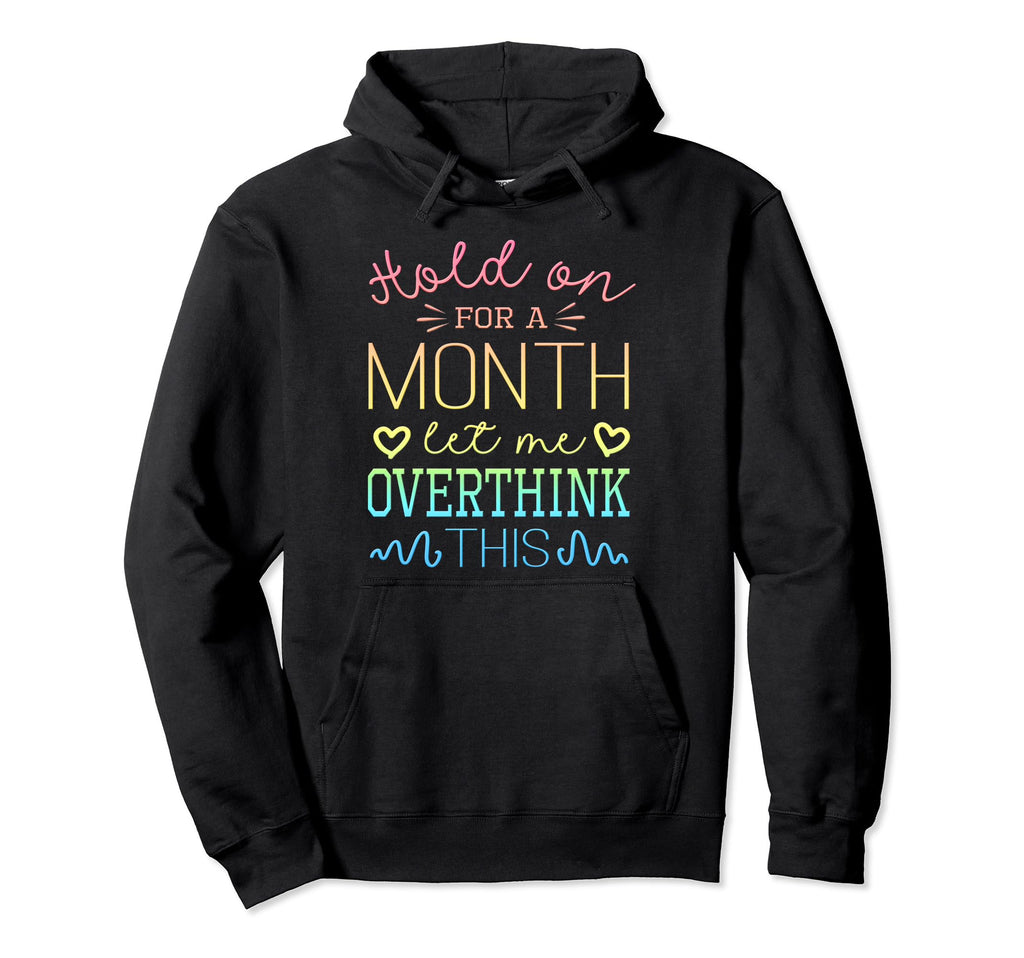 Hold Month Let Me Overthink This Hoodie - Graphic Print for Adults - T-Shirt, Sweatshirt, Hoodie