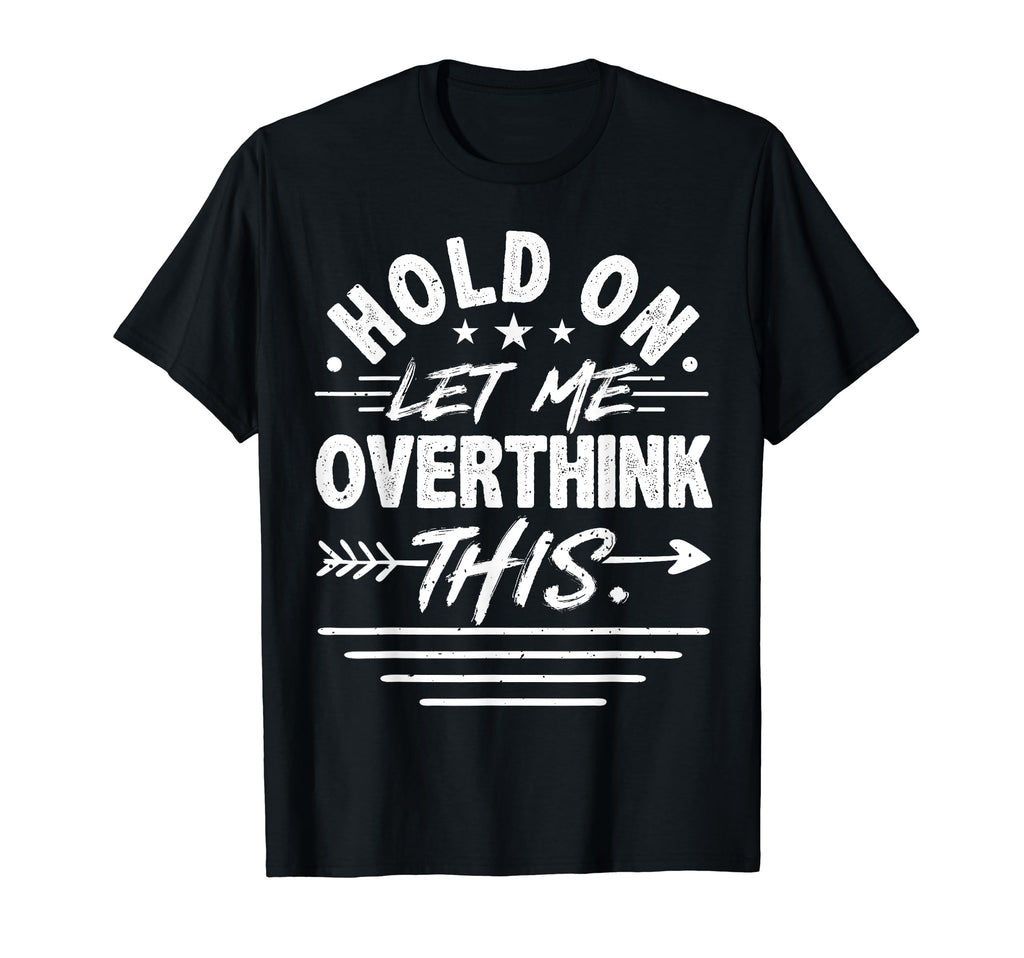 Hold Let Me Overthink This T-Shirt - Minimalist Print Men Women - T-Shirt, Sweatshirt, Hoodie