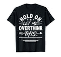Hold Let Me Overthink This T-Shirt - Minimalist Print Men Women - T-Shirt, Sweatshirt, Hoodie