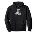 Got Jazz Jazz Music Typography Hoodie - Graphic Print Unisex - T-Shirt, Sweatshirt, Hoodie