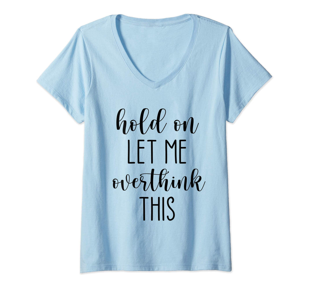 Womens Hold Let Me Overthink This V T-Shirt - Custom Art Print Men Women - T-Shirt, Sweatshirt, Hoodie