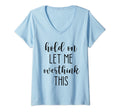Womens Hold Let Me Overthink This V T-Shirt - Custom Art Print Men Women - T-Shirt, Sweatshirt, Hoodie