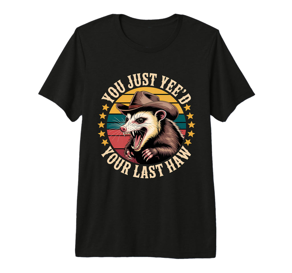 You Just Yeed Your Last Haw T-Shirt - Casual Everyday Wear for Adults - T-Shirt, Sweatshirt, Hoodie