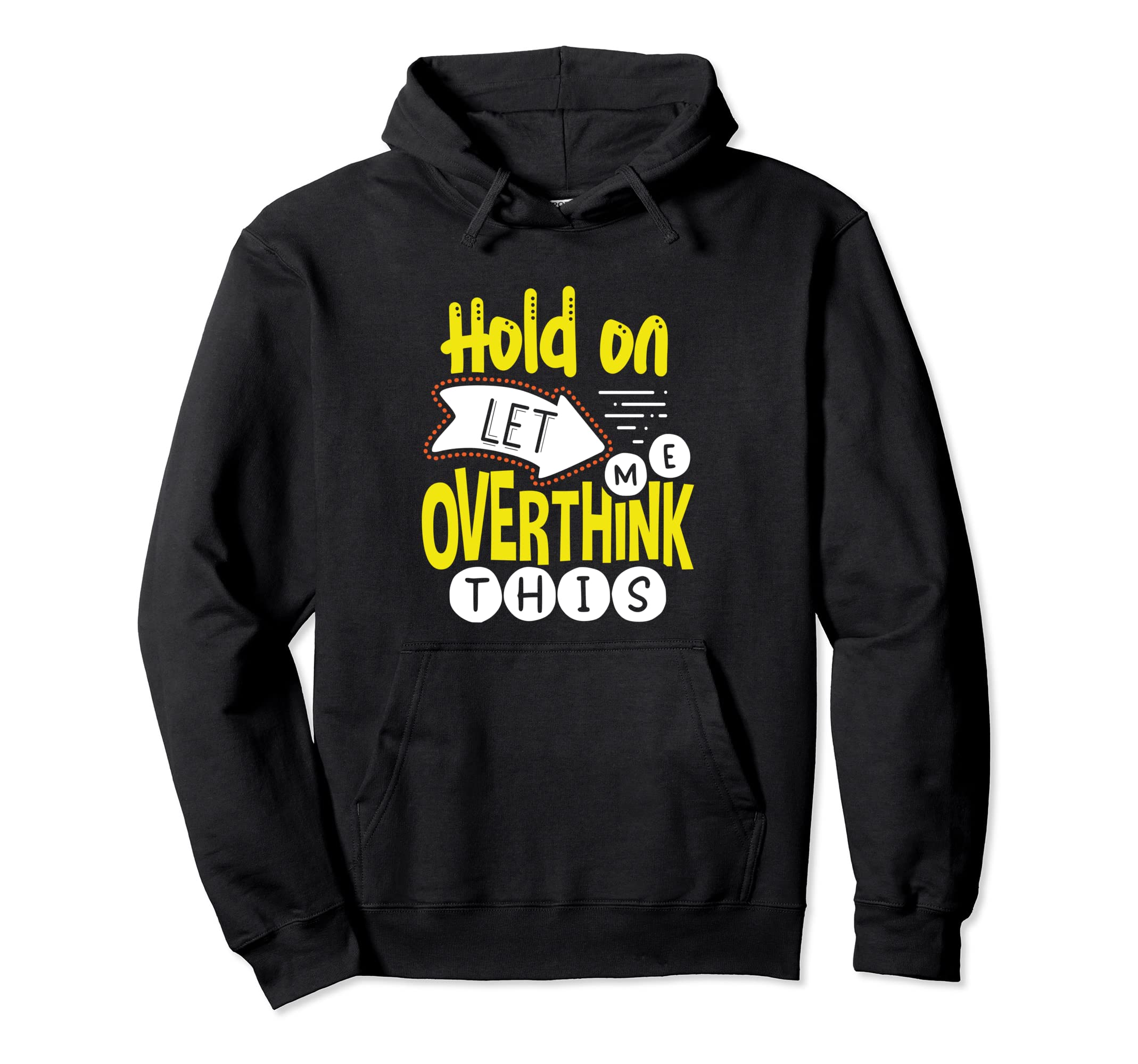Hold Let Me Overthink This Funny Hoodie - Novelty Apparel Men Women - T-Shirt, Sweatshirt, Hoodie
