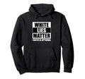 White Lies Matter Truth Is Optional Hoodie - Custom Art Print Men Women - T-Shirt, Sweatshirt, Hoodie