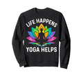 Funny Life Happens Yoga Helps Sweatshirt - Streetwear Style for Adults - T-Shirt, Sweatshirt, Hoodie