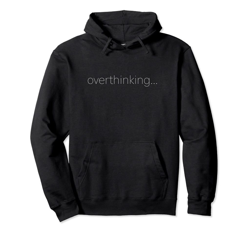 Overthinking Loading Over Thinker Funny Hoodie - Custom Art Print Unisex - T-Shirt, Sweatshirt, Hoodie