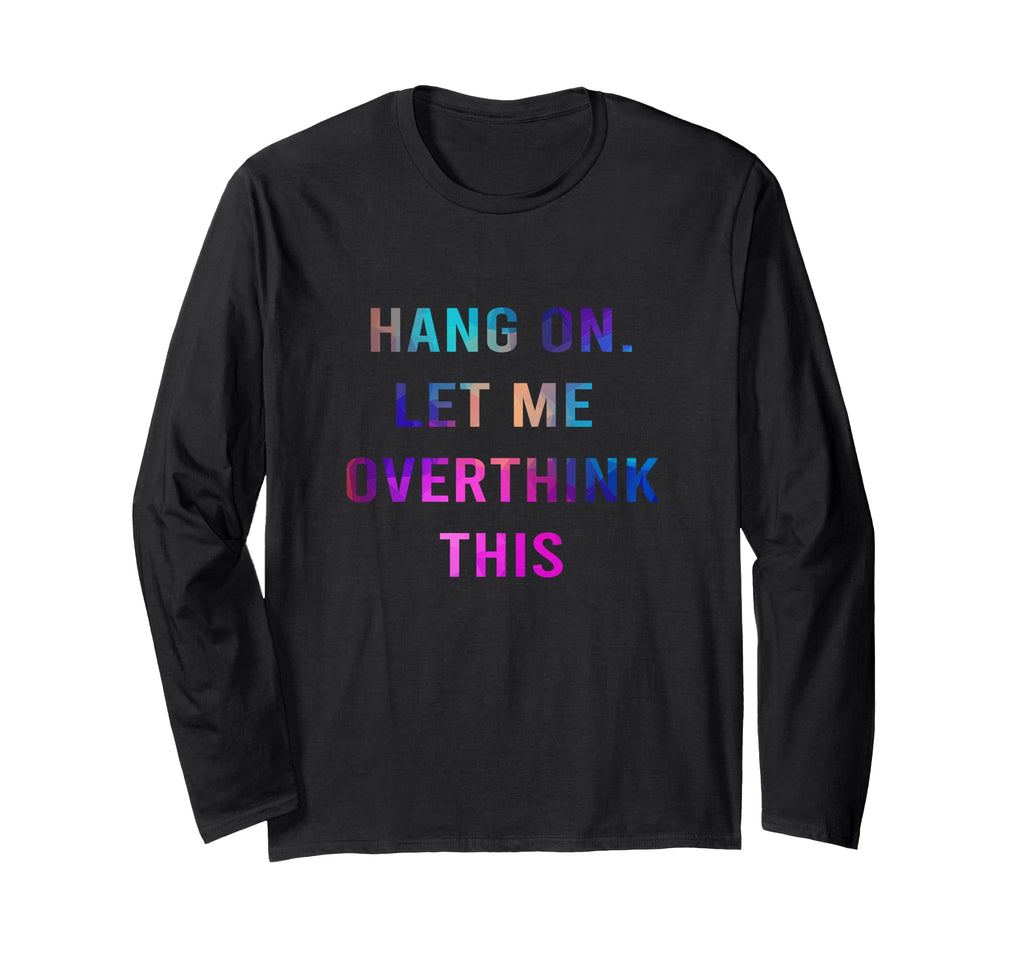 Hang Let Me Overthink This Hold T-Shirt - Unique Graphic Men Women - T-Shirt, Sweatshirt, Hoodie