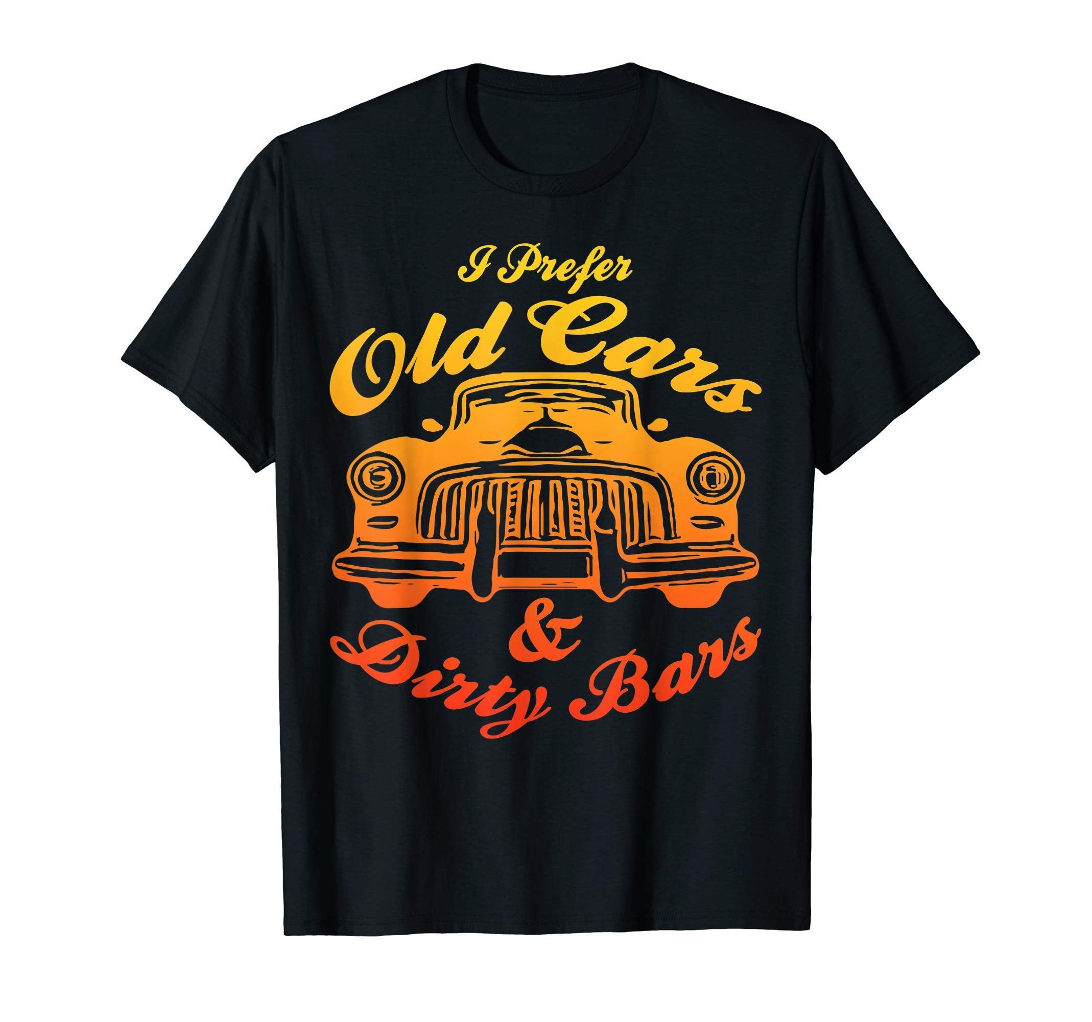 I Prefer Old Cars Dirty Bars American T-Shirt - Streetwear Style Unisex - T-Shirt, Sweatshirt, Hoodie