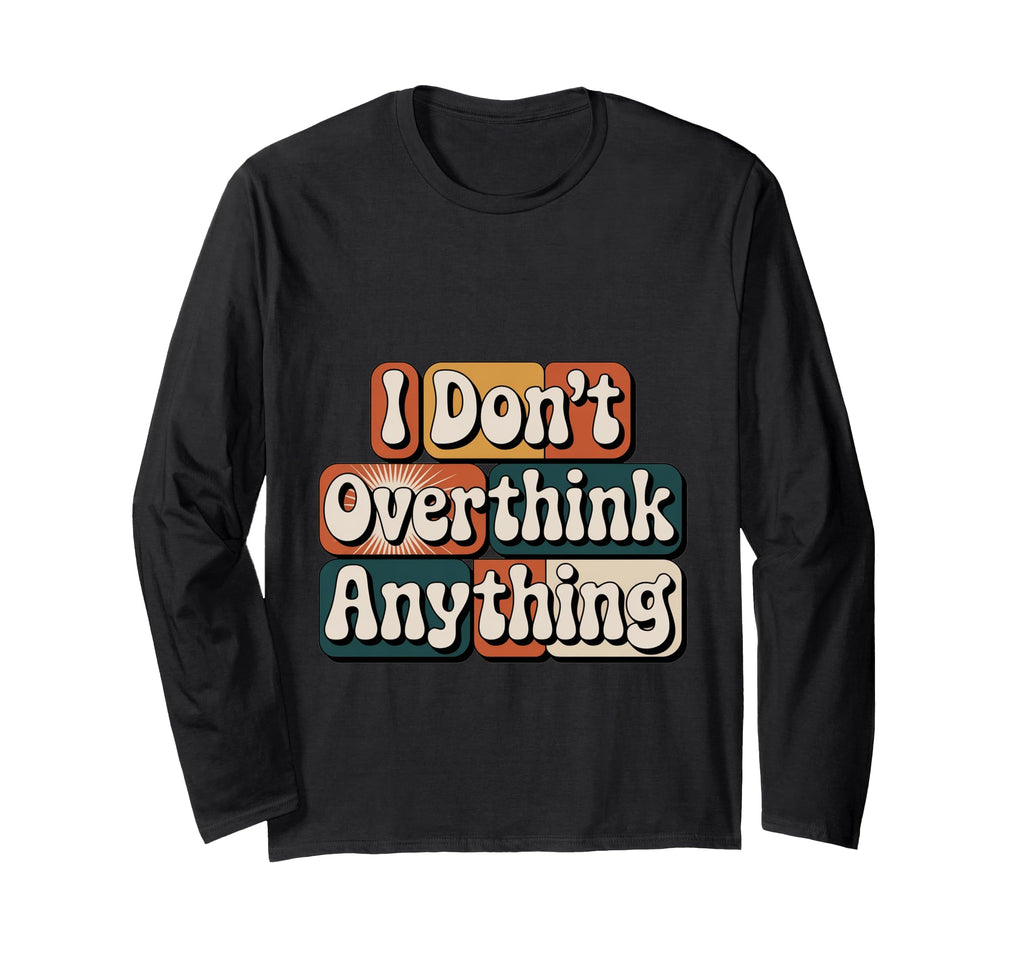I Dont Overthink Anything Mindset Relax T-Shirt - Minimalist Print Unisex - T-Shirt, Sweatshirt, Hoodie