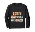I Dont Overthink Anything Mindset Relax T-Shirt - Minimalist Print Unisex - T-Shirt, Sweatshirt, Hoodie