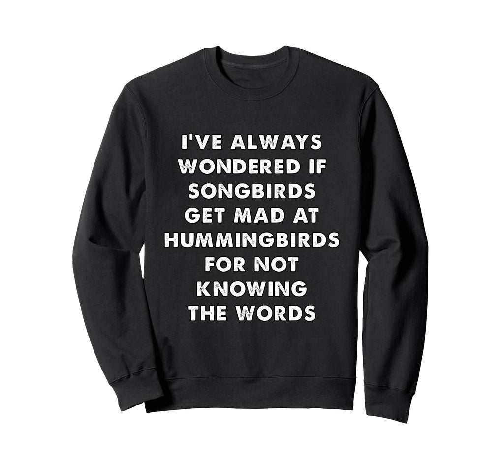 Songbirds And Hummingbirds Funny Random Sweatshirt - Unique Graphic Unisex - T-Shirt, Sweatshirt, Hoodie