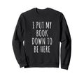 I Put My Book Down To Be Here Sweatshirt - Streetwear Style Men Women - T-Shirt, Sweatshirt, Hoodie