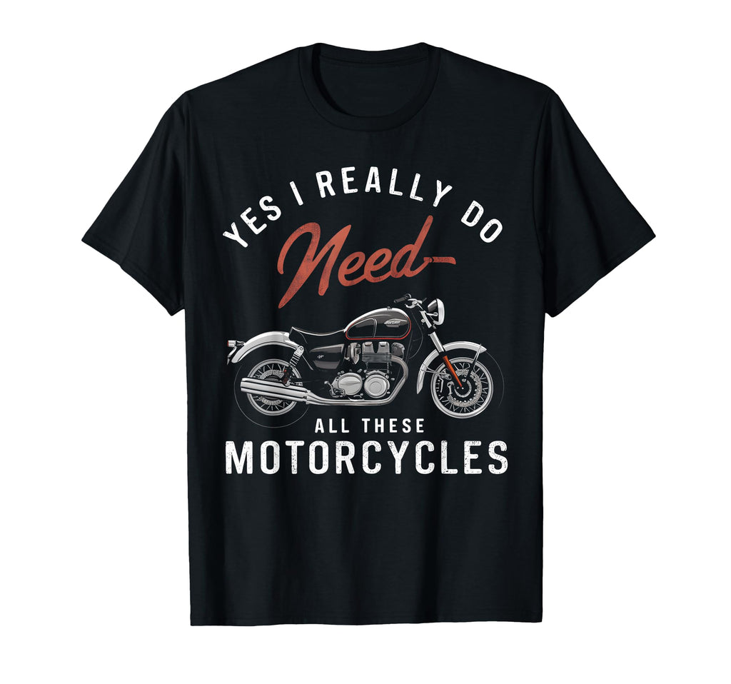 Yes I Really Do Need All These T-Shirt - Fun Novelty Design for Adults - T-Shirt, Sweatshirt, Hoodie