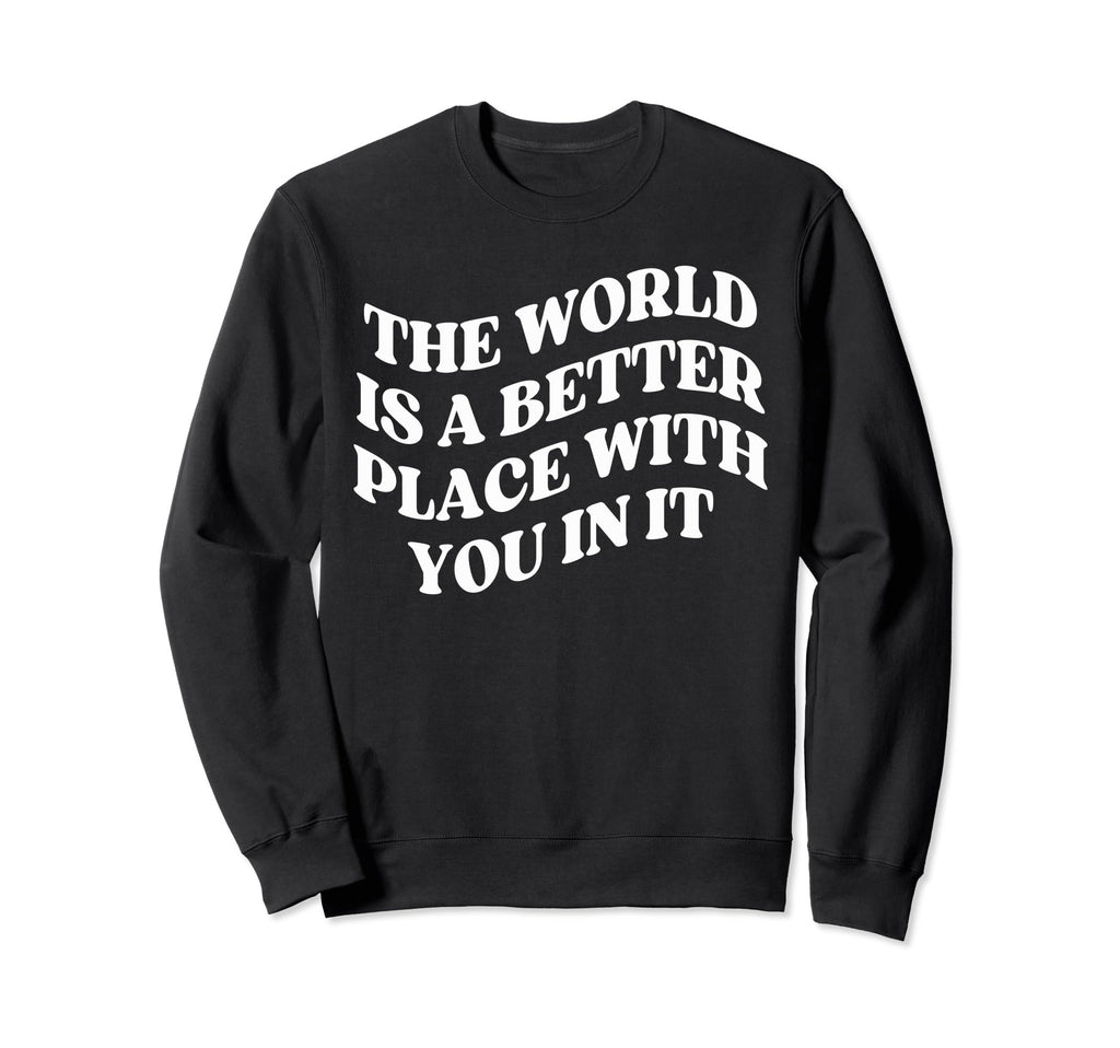 World Is Better Place You Mental Health Sweatshirt - Graphic Print Unisex - T-Shirt, Sweatshirt, Hoodie