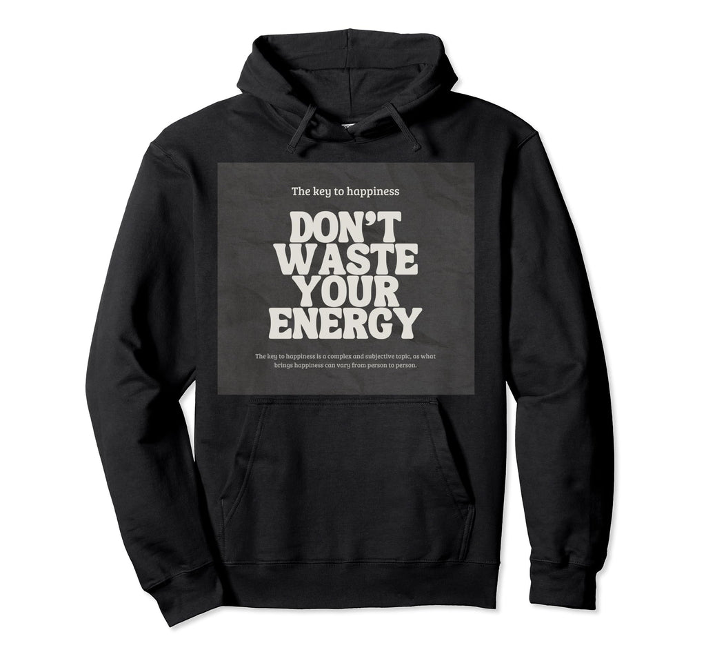 Dont Waste Your Energy Happiness Hoodie - Fun Novelty Design for Adults - T-Shirt, Sweatshirt, Hoodie