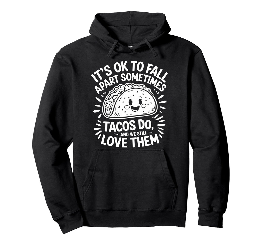 Its Ok To Fall Apart Sometimes Tacos Hoodie - Custom Art Print for Adults - T-Shirt, Sweatshirt, Hoodie