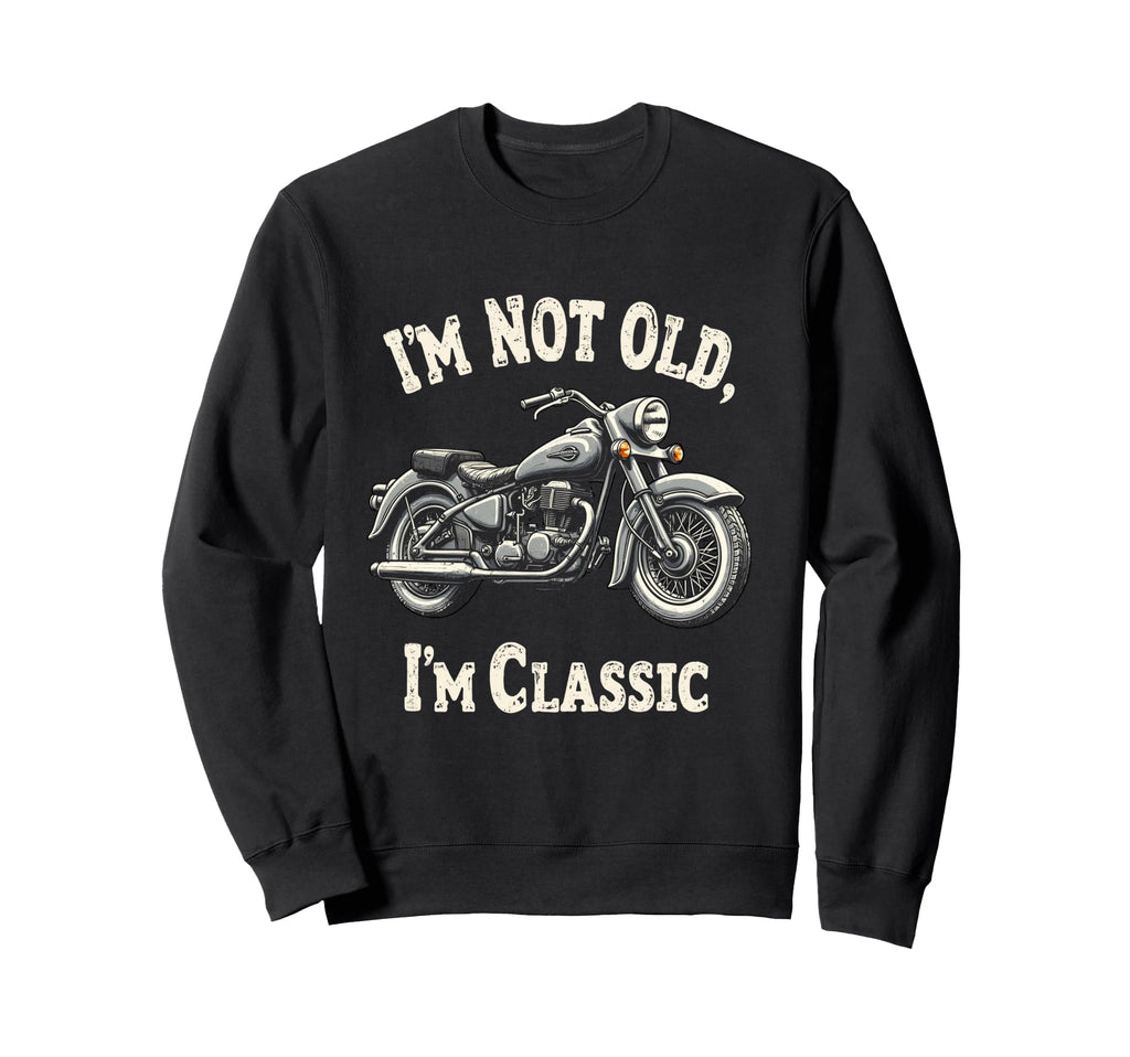 Im Not Old Im Motorcycle Sweatshirt - Streetwear Style Men Women - T-Shirt, Sweatshirt, Hoodie