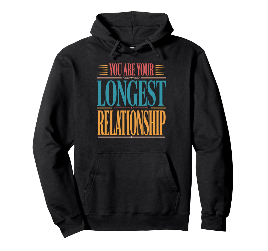 You Are Your Longest Relationship Self Hoodie - Novelty Apparel Unisex - T-Shirt, Sweatshirt, Hoodie