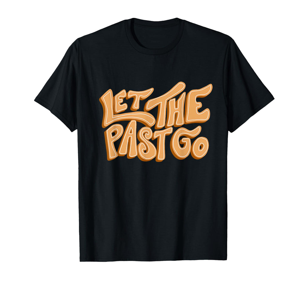 Let Past Go Groovy Inspirational T-Shirt - Streetwear Style Men Women - T-Shirt, Sweatshirt, Hoodie