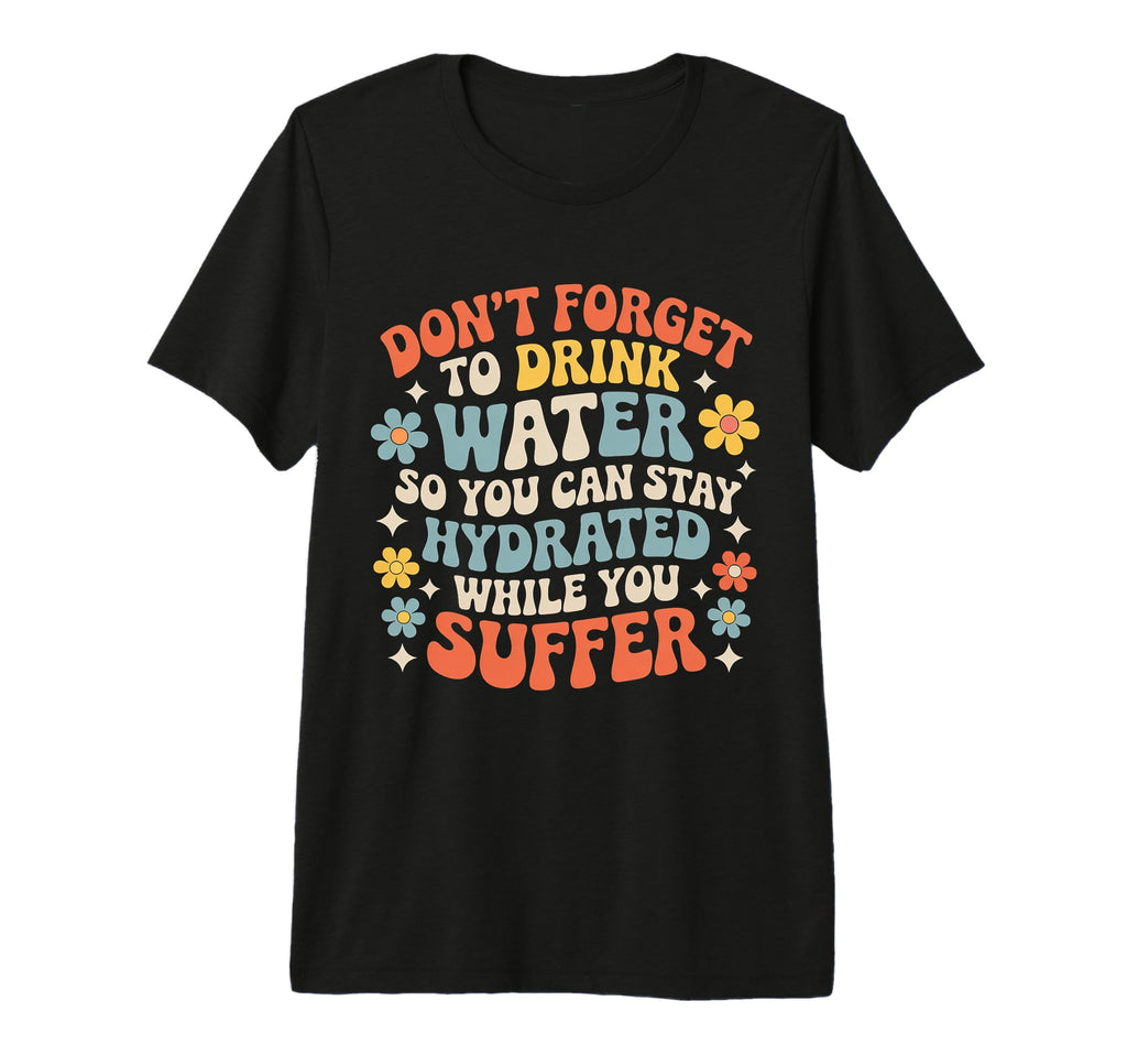 Drink Water Stay Hydrated While You T-Shirt - Aesthetic Graphic Unisex - T-Shirt, Sweatshirt, Hoodie