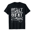 Built When Cars Were Real Funny Old Car T-Shirt - Trendy Graphic Unisex - T-Shirt, Sweatshirt, Hoodie