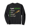 I Got Adhd Attention Deficit Hold Sweatshirt - Casual Everyday Wear Unisex - T-Shirt, Sweatshirt, Hoodie