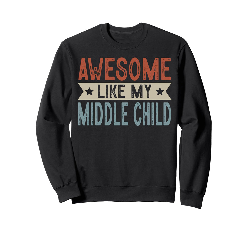 Awesome Like My Middle Child Sweatshirt - Aesthetic Graphic for Adults - T-Shirt, Sweatshirt, Hoodie