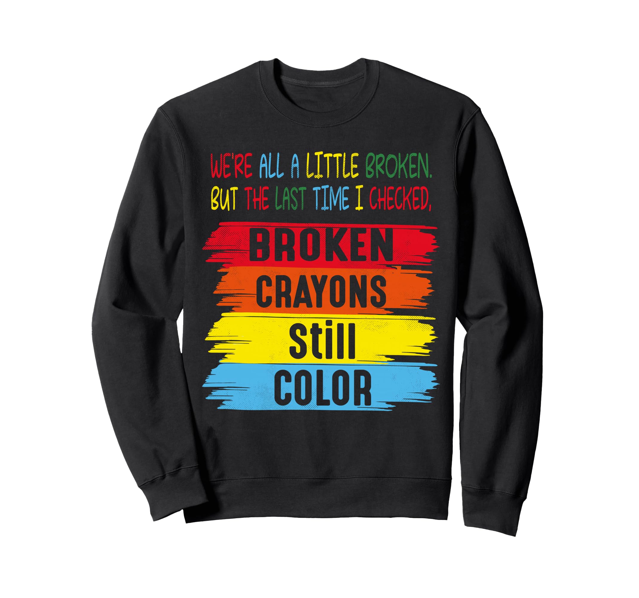 Broken Crayons Still Color Mental Sweatshirt - Novelty Apparel Unisex - T-Shirt, Sweatshirt, Hoodie