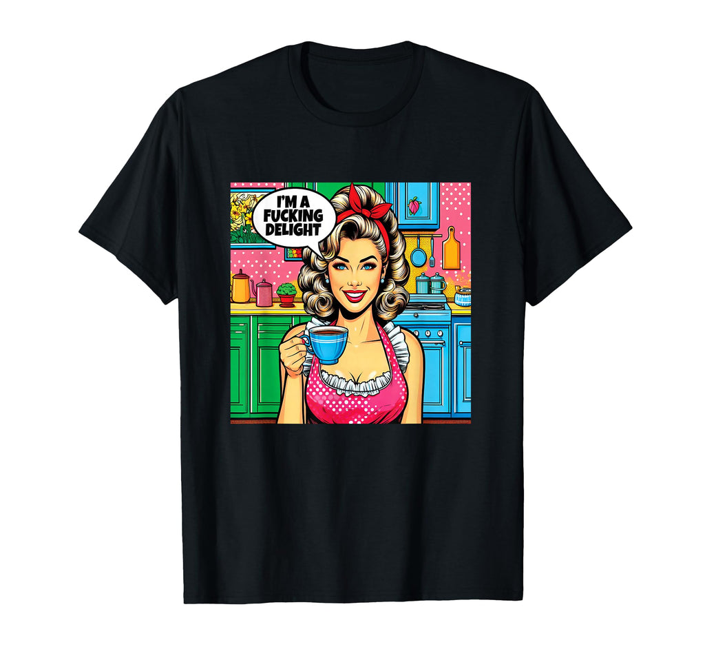 Pin Up Im Fucking Delight Sarcastic T-Shirt - Fun Novelty Design Men Women - T-Shirt, Sweatshirt, Hoodie