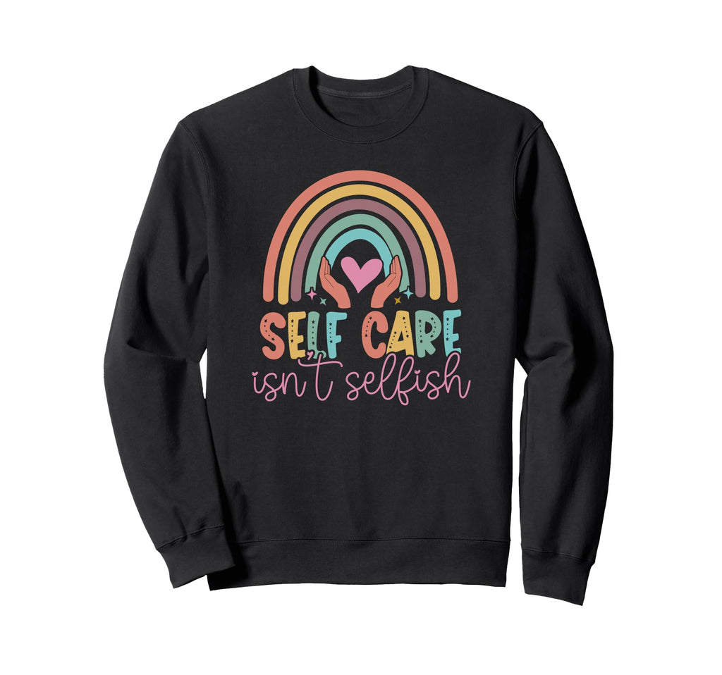 Self Care Isnt Selfish Mental Heath Sweatshirt - Graphic Print for Adults - T-Shirt, Sweatshirt, Hoodie