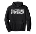 Professional Overthinker Funny Anxiety Hoodie - Unique Graphic Unisex - T-Shirt, Sweatshirt, Hoodie