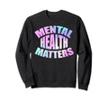 Mental Health Matters Tie Dye Sweatshirt - Fun Novelty Design for Adults - T-Shirt, Sweatshirt, Hoodie