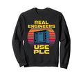 Real Engineers Use Plc Funny Sweatshirt - Casual Everyday Wear Men Women - T-Shirt, Sweatshirt, Hoodie