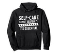 Self Care Isnt Selfish Depression Mental Hoodie - Unique Graphic Unisex - T-Shirt, Sweatshirt, Hoodie