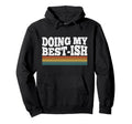 Doing My Best Ish Funny Sarcastic Hoodie - Fun Novelty Design for Adults - T-Shirt, Sweatshirt, Hoodie