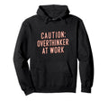 Caution Overthinker Work Humorous Hoodie - Streetwear Style Men Women - T-Shirt, Sweatshirt, Hoodie