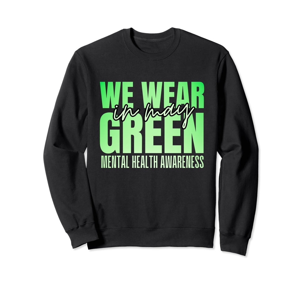 May We Wear Green Mental Health Sweatshirt - Novelty Apparel Men Women - T-Shirt, Sweatshirt, Hoodie