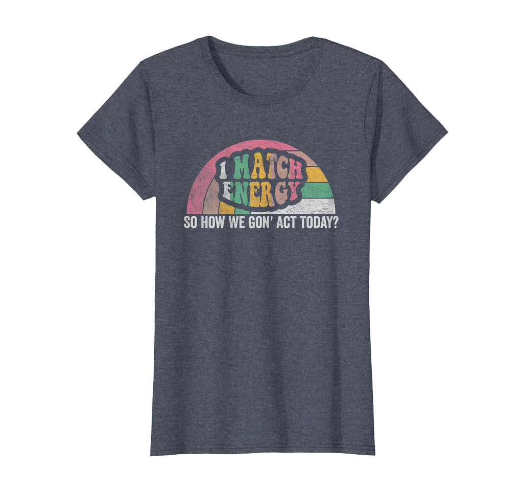 I Match Energy So How We Gon Act Today T-Shirt - Graphic Print Men Women - T-Shirt, Sweatshirt, Hoodie