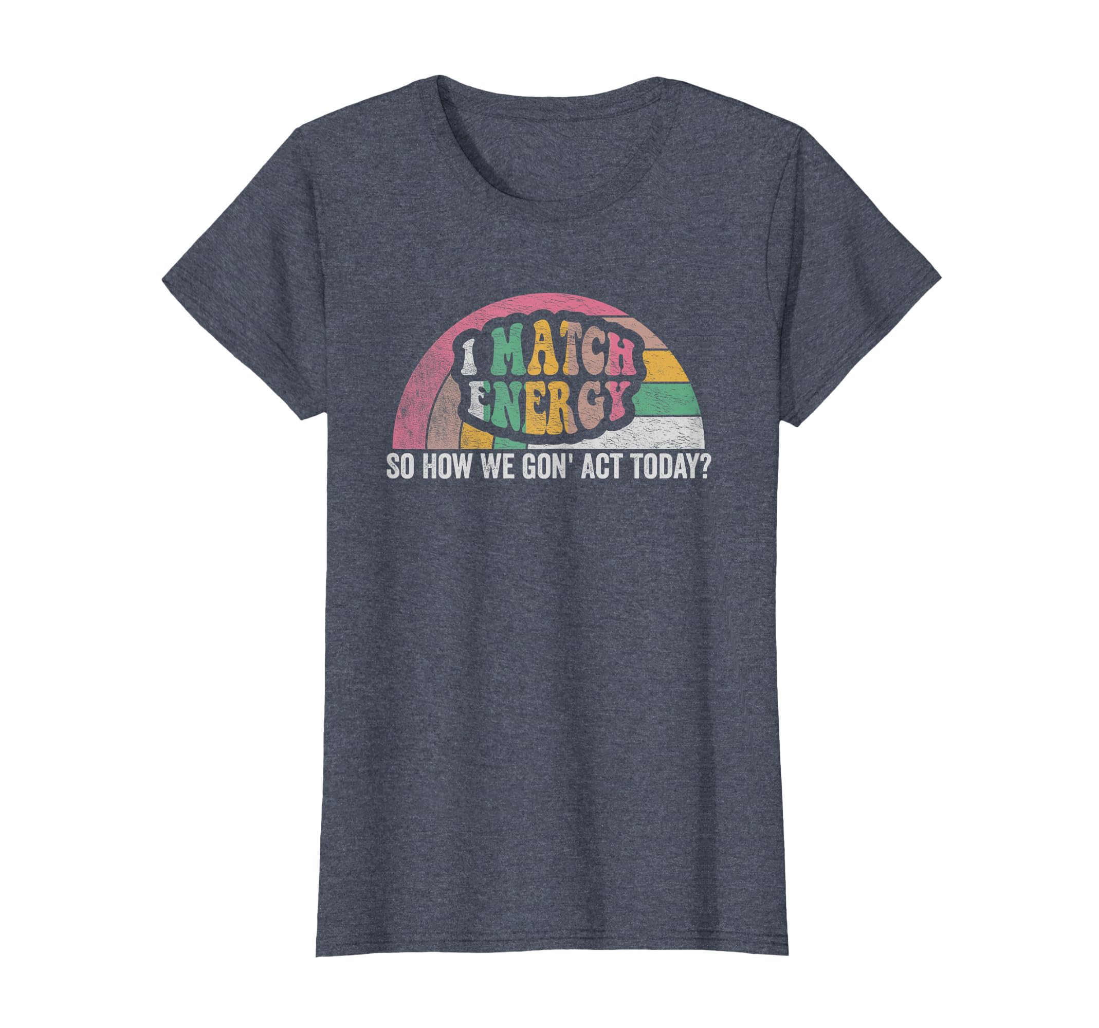 I Match Energy So How We Gon Act Today T-Shirt - Graphic Print Men Women - T-Shirt, Sweatshirt, Hoodie