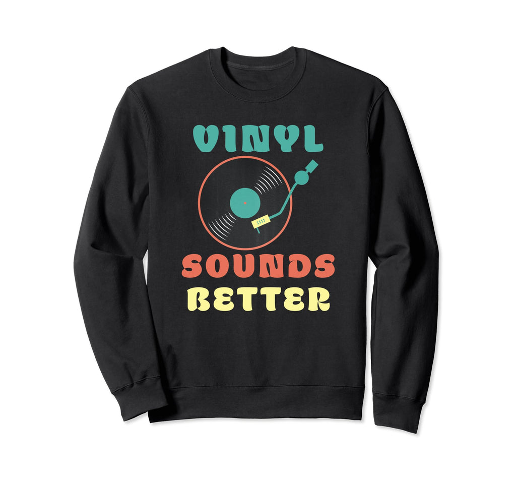 Vinyl Sounds Better Vinyl Record Sweatshirt - Casual Everyday Wear Unisex - T-Shirt, Sweatshirt, Hoodie