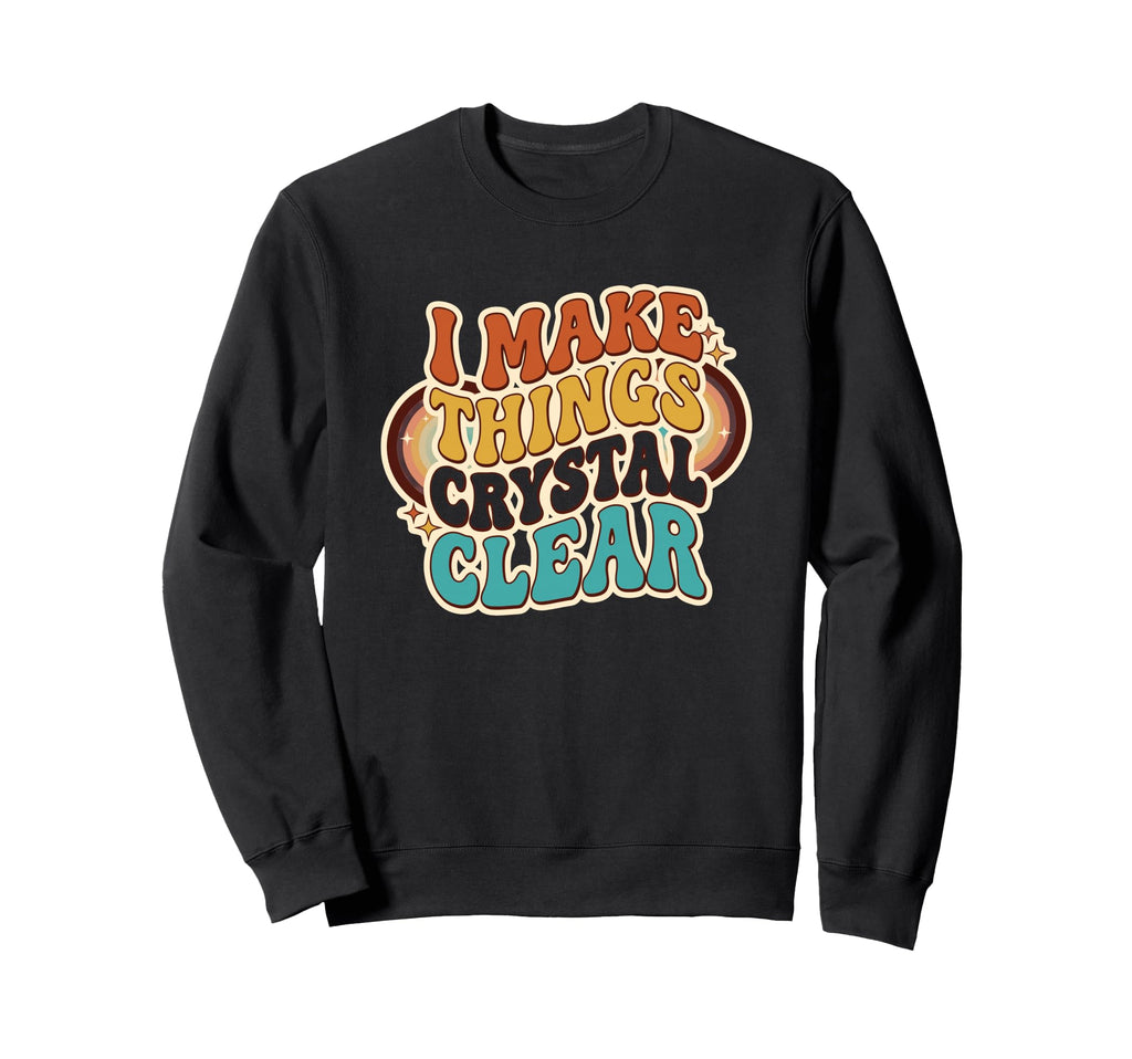 Funny Teacher Workplace Crystal Clear Sweatshirt - Trendy Graphic Unisex - T-Shirt, Sweatshirt, Hoodie