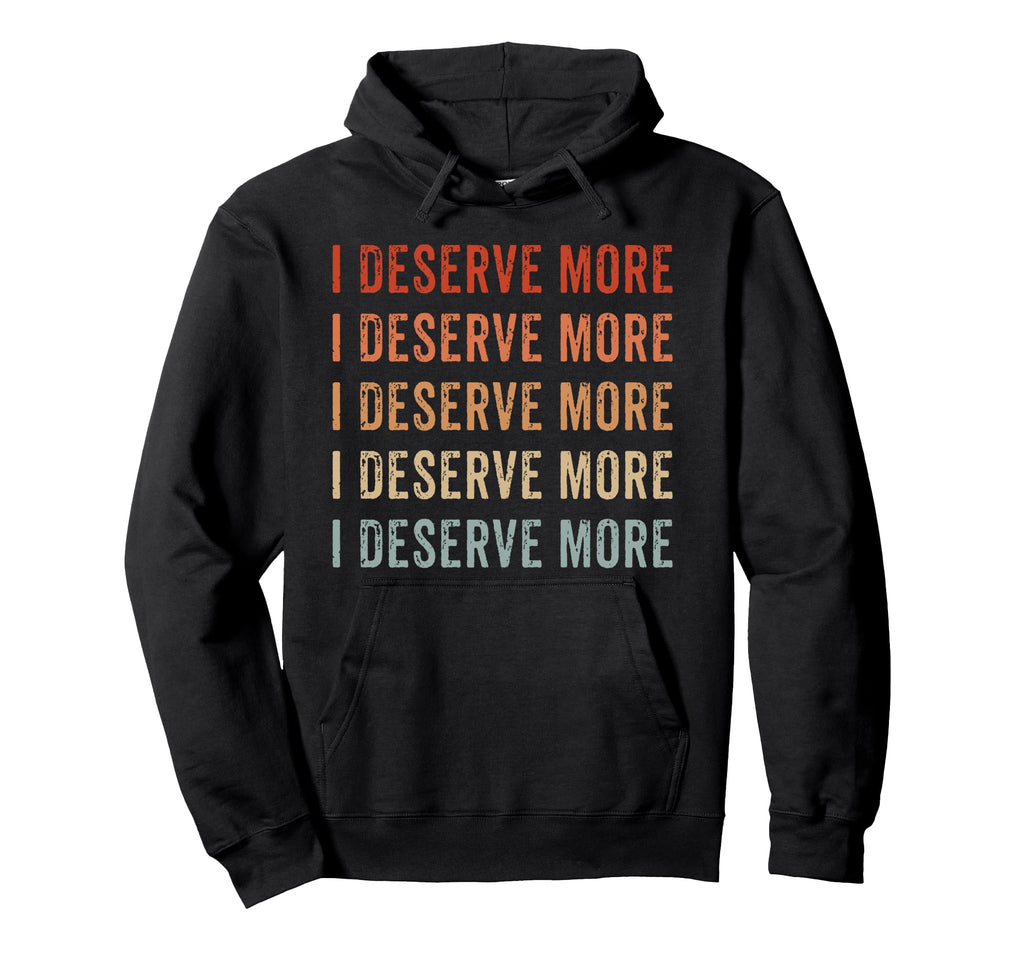 I Deserve More Self Love Self Care Hoodie - Custom Art Print Men Women - T-Shirt, Sweatshirt, Hoodie