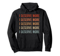 I Deserve More Self Love Self Care Hoodie - Custom Art Print Men Women - T-Shirt, Sweatshirt, Hoodie