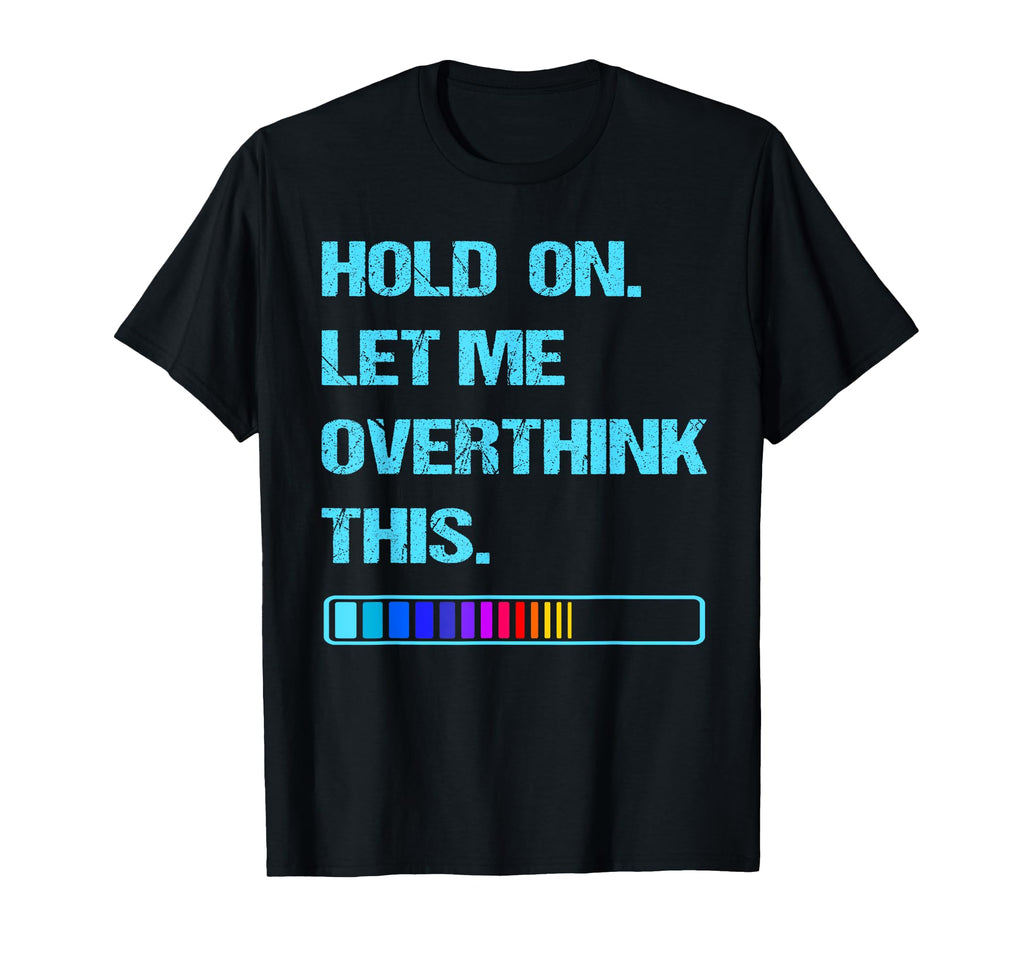 Hold Let Me Overthink This Overthinking T-Shirt - Streetwear Style Unisex - T-Shirt, Sweatshirt, Hoodie